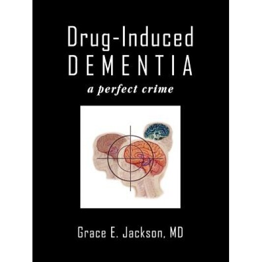Drug-Induced Dementia: A Perfect Crime, MD Grace E. Jackson (Author)