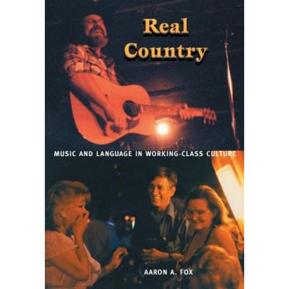 Real Country: Music and Language in Working-Class Culture, Aaron A. Fox (Author)
