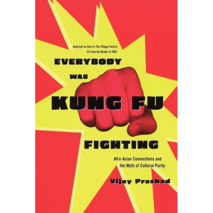 Everybody Was Kung Fu Fighting: Afro-Asian Connections and the Myth of Cultural Purity, Vijay Prashad (Author)