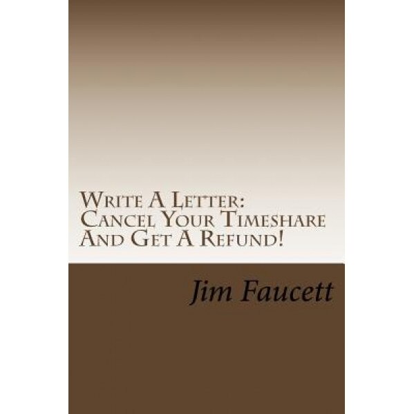 Write a Letter: Cancel Your Timeshare and Get a Refund!: A Step-By-Step Guide to Writing a Cancellation Letter That Works! - Jim Faucett (Author)