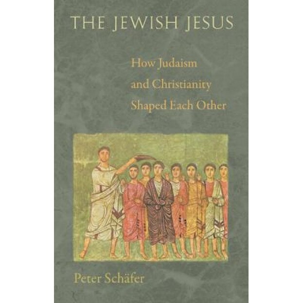 The Jewish Jesus: How Judaism and Christianity Shaped Each Other, Peter Schafer (Author)