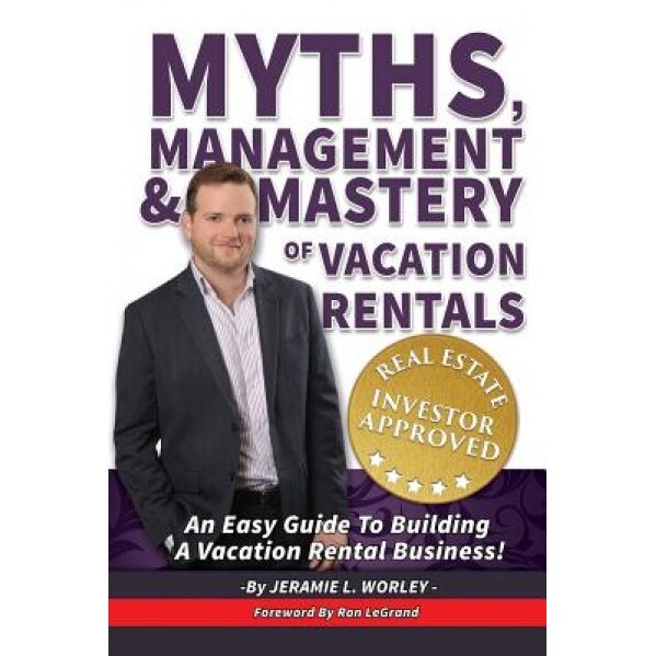 Myths, Management & Mastery of Vacation Rentals - Jeramie L. Worley (Author)