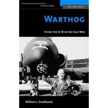 Warthog: Flying the A-10 in the Gulf War, William L. Smallwood Warthog: Flying the A-10 in the Gulf War, William L. Smallwood
