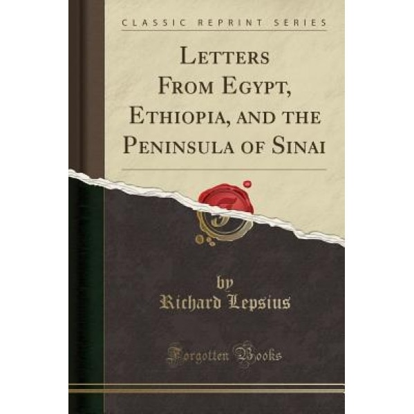 Letters from Egypt, Ethiopia, and the Peninsula of Sinai (Classic Reprint), Richard Lepsius (Author)