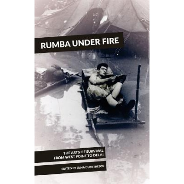 Rumba Under Fire: The Arts of Survival from West Point to Delhi, Irina Dumitrescu (Author)