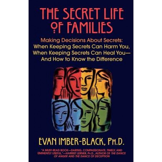 The Secret Life of Families: Making Decisions about Secrets: When Keeping Secrets Can Harm You, When Keeping Secrets Can Heal You--And How to Know - Evan Imber-Black (Author)