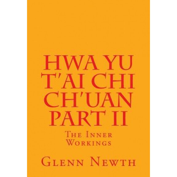 Hwa Yu T'Ai Chi Ch'uan Part II: The Inner Workings, MR Glenn Newth (Author)
