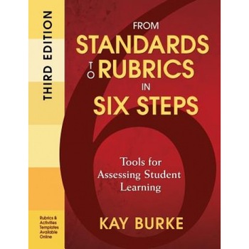 From Standards to Rubrics in Six Steps: Tools for Assessing Student Learning, Kay Burke (Author) From Standards to Rubrics in Six Steps: Tools for Assessing Student Learning, Kay Burke (Author)