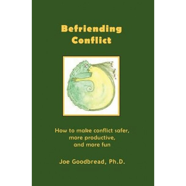 Befriending Conflict, Joe Goodbread Ph. D.