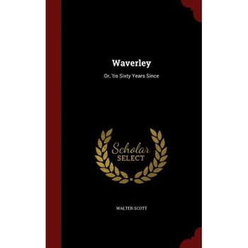 Waverley: Or, 'Tis Sixty Years Since, Walter Scott (Author) Waverley: Or, 'Tis Sixty Years Since, Walter Scott (Author)