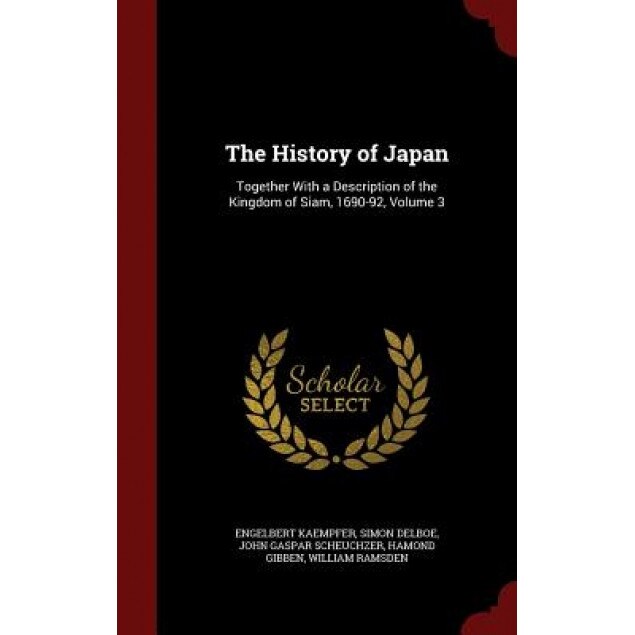 The History of Japan: Together with a Description of the Kingdom of Siam, 1690-92, Volume 3, Engelbert Kaempfer (Author)