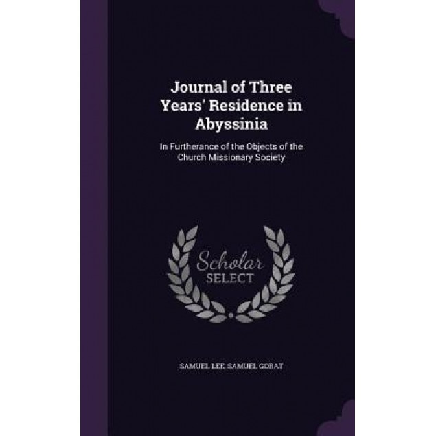 Journal of Three Years' Residence in Abyssinia: In Furtherance of the Objects of the Church Missionary Society, Samuel Lee (Author)