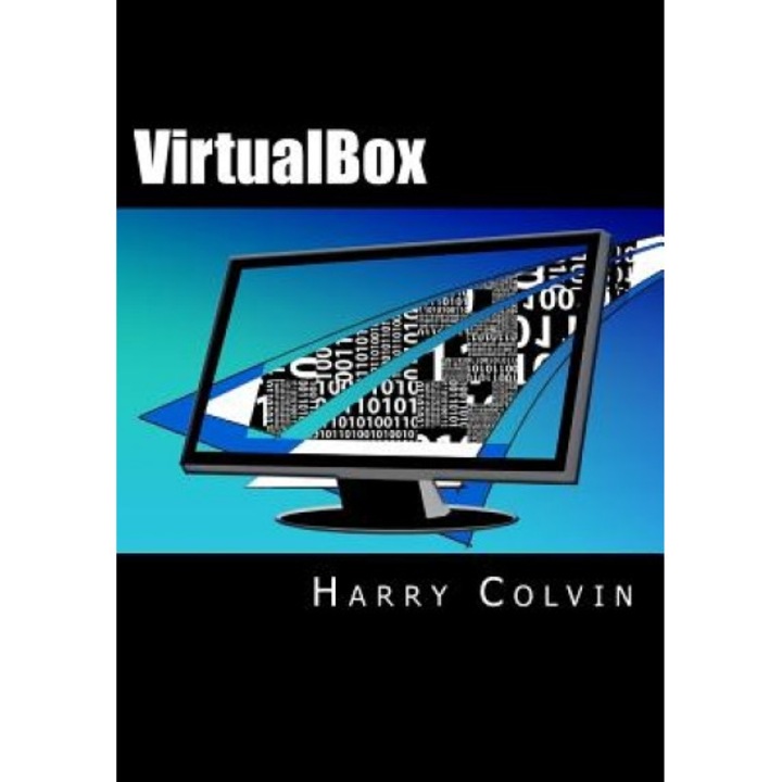 Virtualbox: An Ultimate Guide Book on Virtualization with Virtualbox, Harry Colvin (Author)