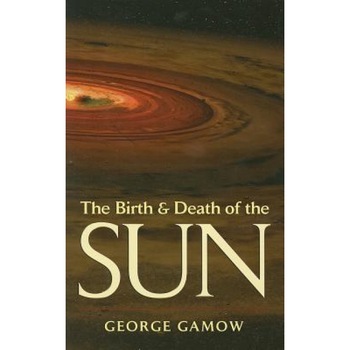 The Birth & Death of the Sun: Stellar Evolution and Subatomic Energy, George Gamow (Author) The Birth & Death of the Sun: Stellar Evolution and Subatomic Energy, George Gamow (Author)
