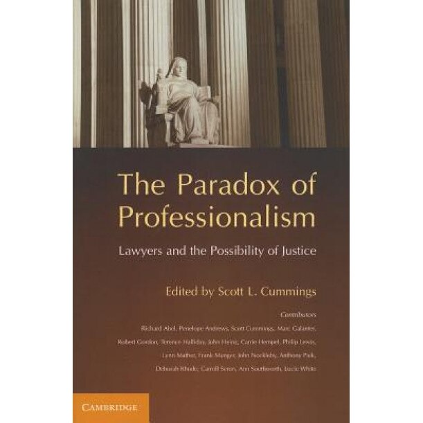 The Paradox of Professionalism: Lawyers and the Possibility of Justice, Scott L. Cummings (Editor)