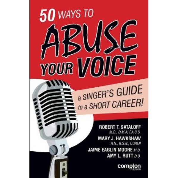 50 Ways to Abuse Your Voice: A Singer's Guide to a Short Career, Robert Thayer Sataloff (Author)