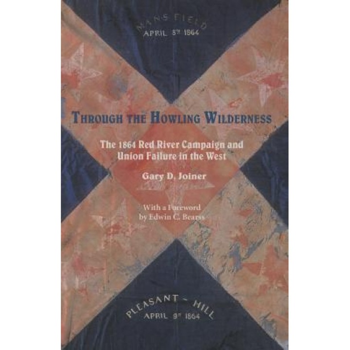 Through the Howling Wilderness: The 1864 Red River Campaign and Union Failure in the West, Gary D. Joiner (Author)