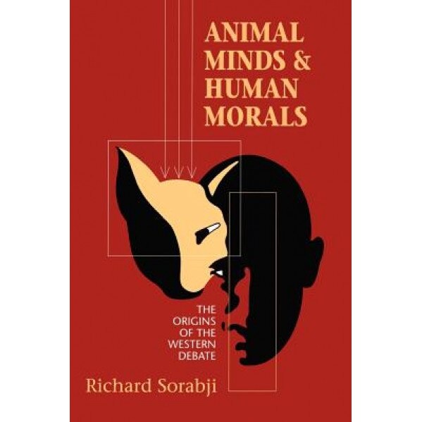 Animal Minds and Human Morals: The Origins of the Western Debate, Richard Sorabji (Author)
