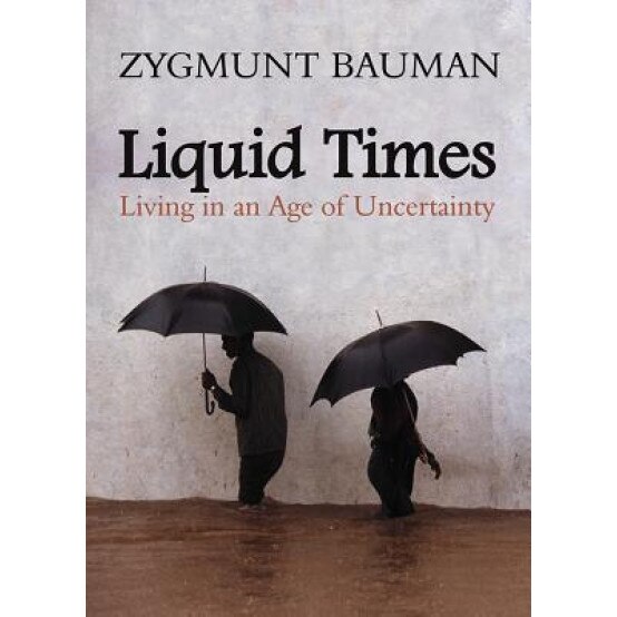 Liquid Times: Living in an Age of Uncertainty, Zygmunt Bauman