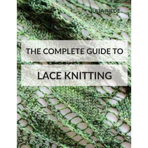 The Complete Guide to Lace Knitting: Your Lace Knitting Master Class, Dr Julia Riede (Author)
