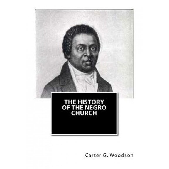 The History of the Negro Church, Carter G. Woodson Ph. D. (Author)