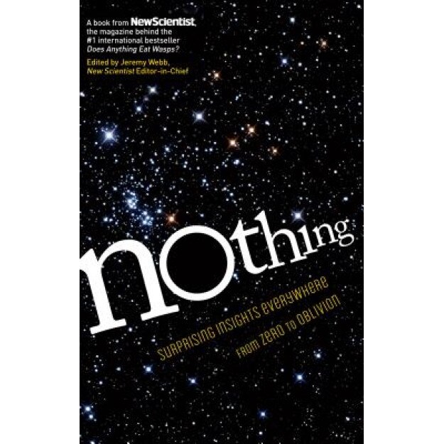 Nothing: Surprising Insights Everywhere from Zero to Oblivion, Jeremy Webb (Editor)
