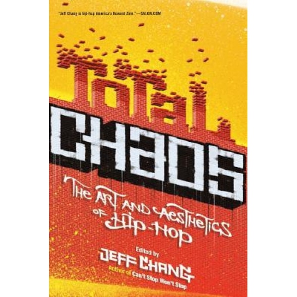 Total Chaos: The Art and Aesthetics of Hip-Hop, Jeff Chang (Editor)