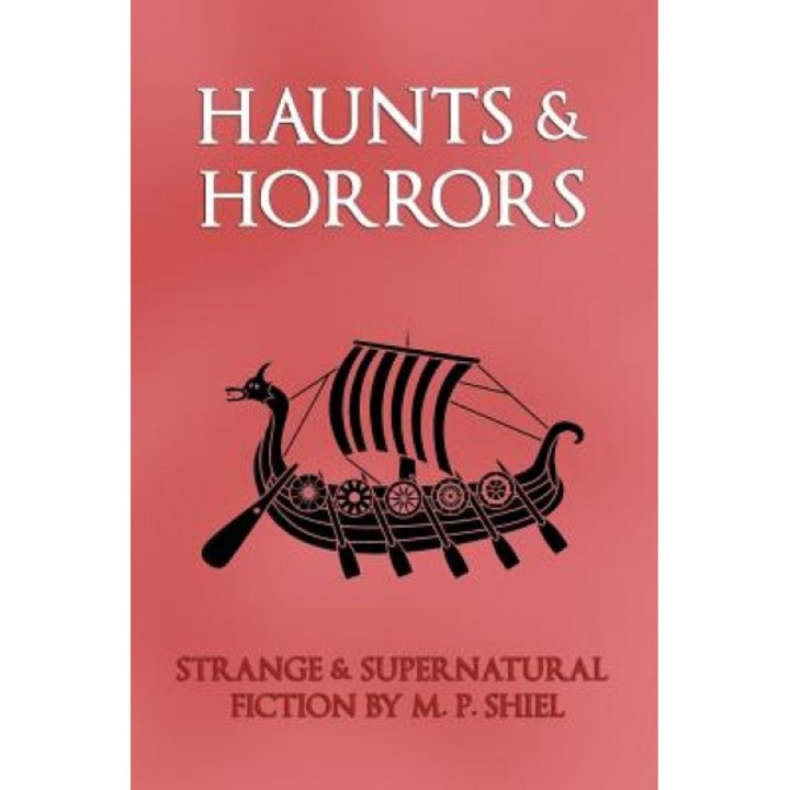 Haunts & Horrors: Strange & Supernatural Fiction by M. P. Shiel, M. P. Shiel (Author)