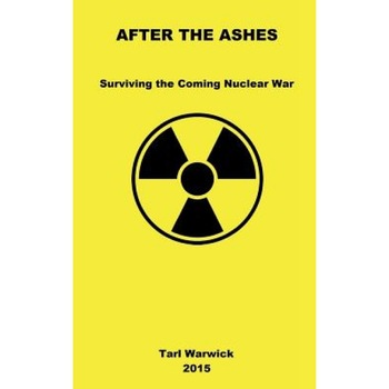 After the Ashes: Surviving the Coming Nuclear War, Tarl Warwick (Author) After the Ashes: Surviving the Coming Nuclear War, Tarl Warwick (Author)