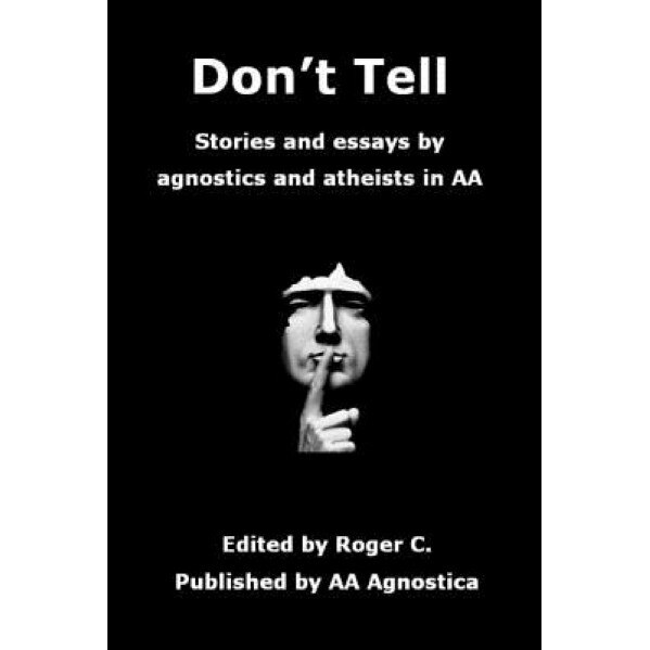 Don't Tell: Stories and Essays by Agnostics and Atheists in AA, Roger C (Author)