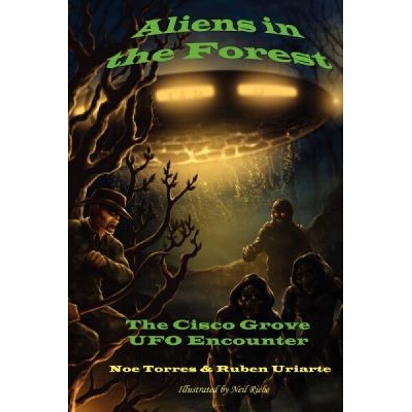 Aliens in the Forest: The Cisco Grove UFO Encounter - Noe Torres (Author)