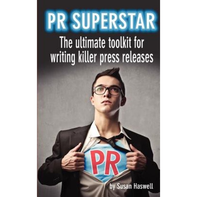 PR Superstar: The Ultimate Toolkit for Writing Killer Press Releases - Susan Haswell (Author)