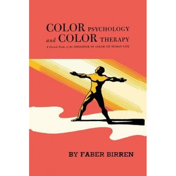 Color Psychology and Color Therapy: A Factual Study of the Influence of Color on Human Life - Faber Birren (Author) Color Psychology and Color Therapy: A Factual Study of the Influence of Color on Human Life - Faber Birren (Author)