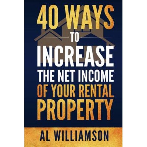 40 Ways to Increase the Net Income of Your Rental Property - Al Williamson (Author)