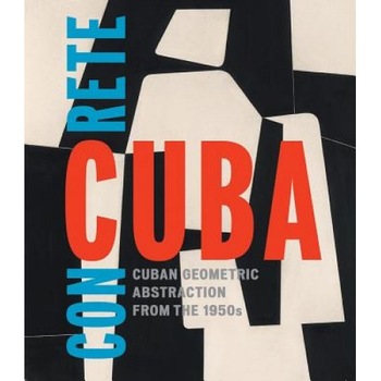 Concrete Cuba: Cuban Geometric Abstraction from the 1950s, Abigail McEwen (Text by (Art/Photo Books)) Concrete Cuba: Cuban Geometric Abstraction from the 1950s, Abigail McEwen (Text by (Art/Photo Books))