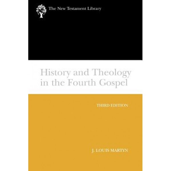 History and Theology in the Fourth Gospel, Revised and Expanded, J. Louis Martyn (Author)