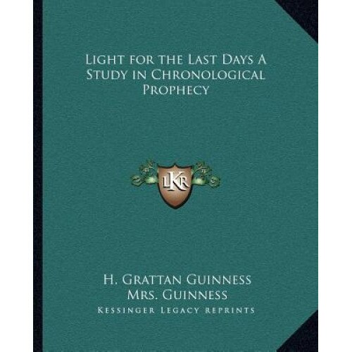 Light for the Last Days a Study in Chronological Prophecy, H. Grattan Guinness (Author)