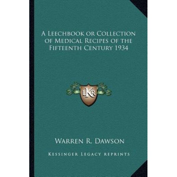 A Leechbook or Collection of Medical Recipes of the Fifteenth Century 1934, Warren R. Dawson (Author)