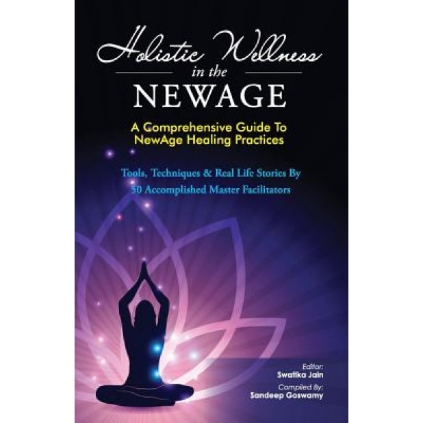 Holistic Wellness in the Newage: A Comprehensive Guide to Newage Healing Practices, Swatika Jain (Author)