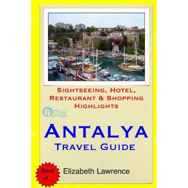 Antalya Travel Guide: Sightseeing, Hotel, Restaurant & Shopping Highlights, Elizabeth Lawrence (Author)