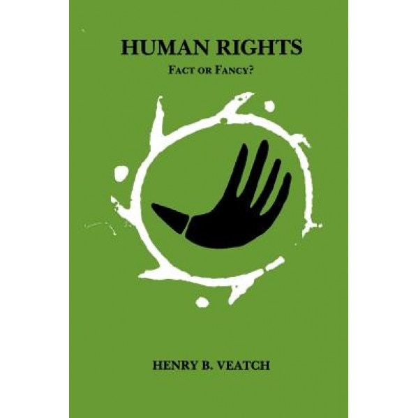 Human Rights: Fact or Fancy?, Henry B. Veatch (Author)