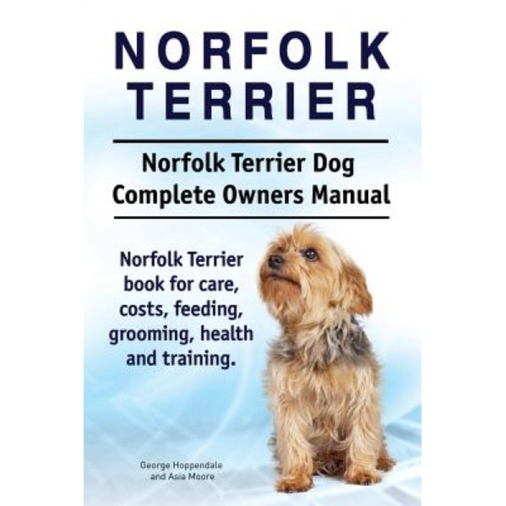 Norfolk Terrier. Norfolk Terrier Dog Complete Owners Manual. Norfolk Terrier Book for Care, Costs, Feeding, Grooming, Health and Training., George Hoppendale (Author)