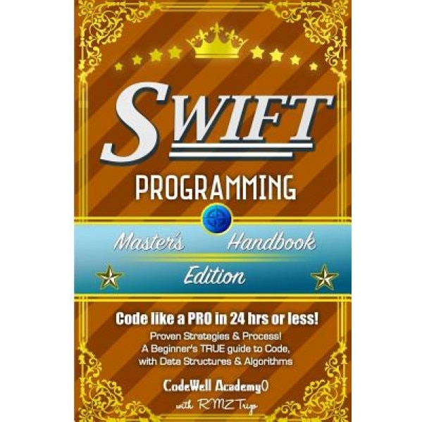 Swift: Programming, Master's Handbook; A True Beginner's Guide! Problem Solving, Code, Data Science, Data Structures & Algori, Code Well Academy (Author)