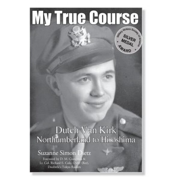 My True Course: Dutch Van Kirk Northumberland to Hiroshima, Suzanne Simon Dietz (Author)