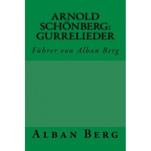 Arnold Schonberg: Gurrelieder: Fuhrer Von Alban Berg, Alban Berg (Author)