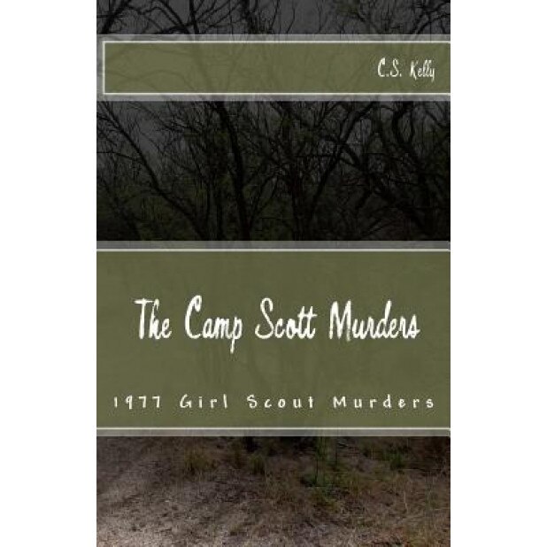 The Camp Scott Murders: The 1977 Girl Scout Murders, C. S. Kelly (Author)