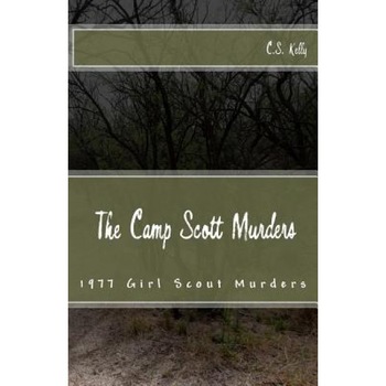 The Camp Scott Murders: The 1977 Girl Scout Murders, C. S. Kelly (Author) The Camp Scott Murders: The 1977 Girl Scout Murders, C. S. Kelly (Author)