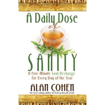 A Daily Dose of Sanity: A Five-Minute Soul Recharge for Every Day of the Year, Alan Cohen A Daily Dose of Sanity: A Five-Minute Soul Recharge for Every Day of the Year, Alan Cohen