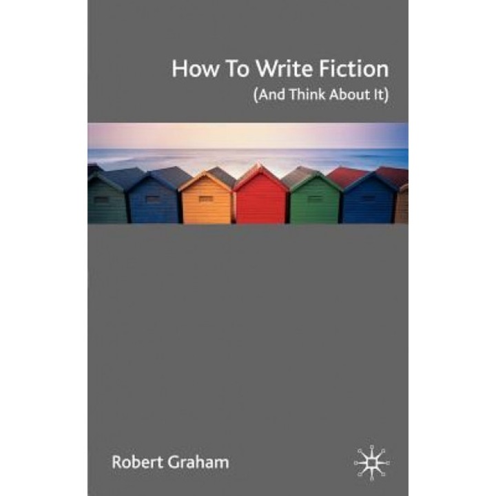 How to Write Fiction: And Think about It, Robert Graham (Author)