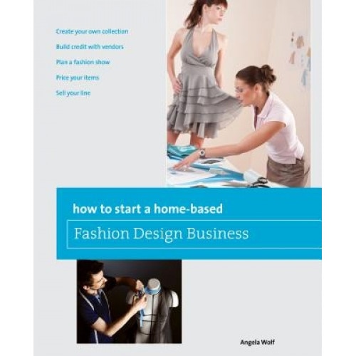 How to Start a Home-Based Fashion Design Business, Angela Wolf (Author)